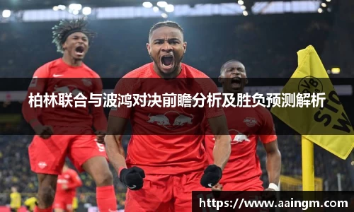 柏林联合与波鸿对决前瞻分析及胜负预测解析
