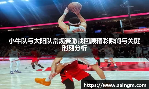 小牛队与太阳队常规赛激战回顾精彩瞬间与关键时刻分析