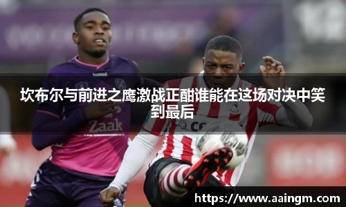 坎布尔与前进之鹰激战正酣谁能在这场对决中笑到最后